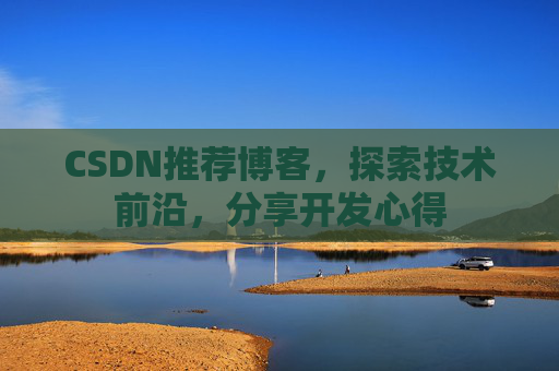 CSDN推荐博客，探索技术前沿，分享开发心得